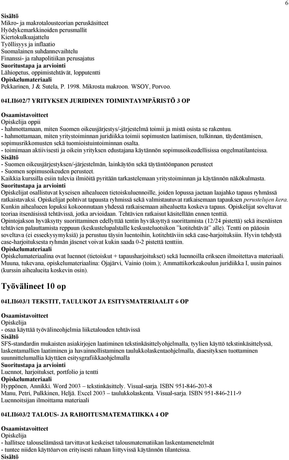 04LII602/7 YRITYKSEN JURIDINEN TOIMINTAYMPÄRISTÖ 3 OP oppii - hahmottamaan, miten Suomen oikeusjärjestys/-järjestelmä toimii ja mistä osista se rakentuu.