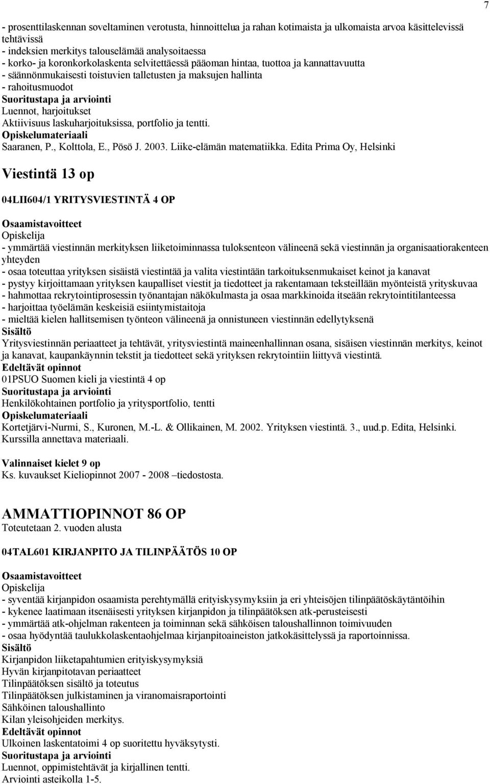 laskuharjoituksissa, portfolio ja tentti. Saaranen, P., Kolttola, E., Pösö J. 2003. Liike-elämän matematiikka.