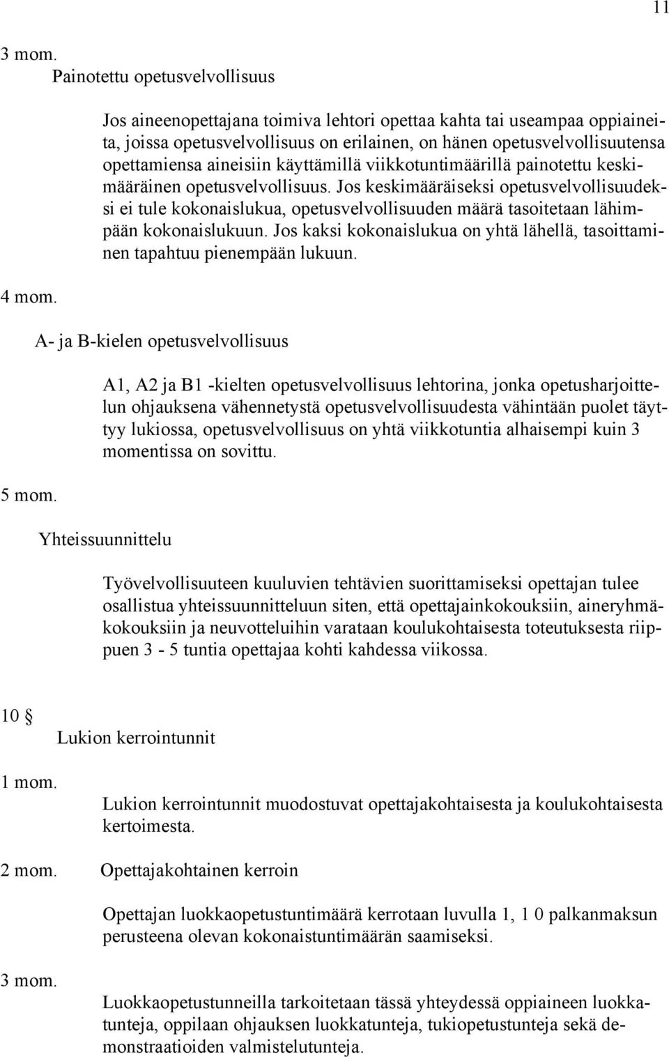 viikkotuntimäärillä painotettu keskimääräinen opetusvelvollisuus. Jos keskimääräiseksi opetusvelvollisuudeksi ei tule kokonaislukua, opetusvelvollisuuden määrä tasoitetaan lähimpään kokonaislukuun.