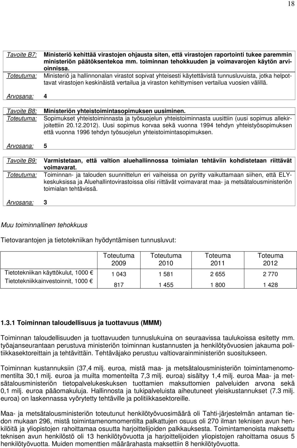 Ministeriö ja hallinnonalan virastot sopivat yhteisesti käytettävistä tunnusluvuista, jotka helpottavat virastojen keskinäistä vertailua ja viraston kehittymisen vertailua vuosien välillä.