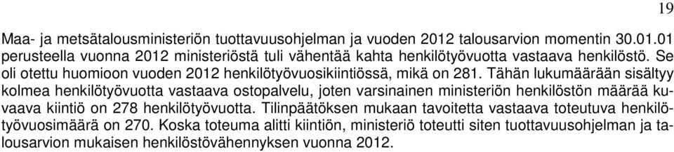 Tähän lukumäärään sisältyy kolmea henkilötyövuotta vastaava ostopalvelu, joten varsinainen ministeriön henkilöstön määrää kuvaava kiintiö on 278 henkilötyövuotta.