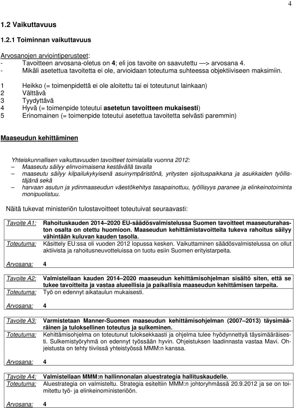 1 Heikko (= toimenpidettä ei ole aloitettu tai ei toteutunut lainkaan) 2 Välttävä 3 Tyydyttävä 4 Hyvä (= toimenpide toteutui asetetun tavoitteen mukaisesti) 5 Erinomainen (= toimenpide toteutui