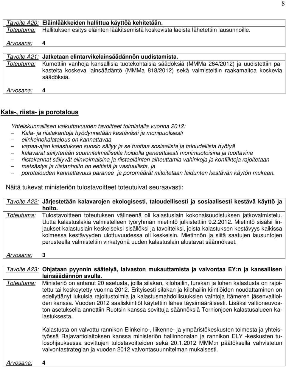 Toteutuma: Kumottiin vanhoja kansallisia tuotekohtaisia säädöksiä (MMMa 264/2012) ja uudistettiin pakasteita koskeva lainsäädäntö (MMMa 818/2012) sekä valmisteltiin raakamaitoa koskevia säädöksiä.