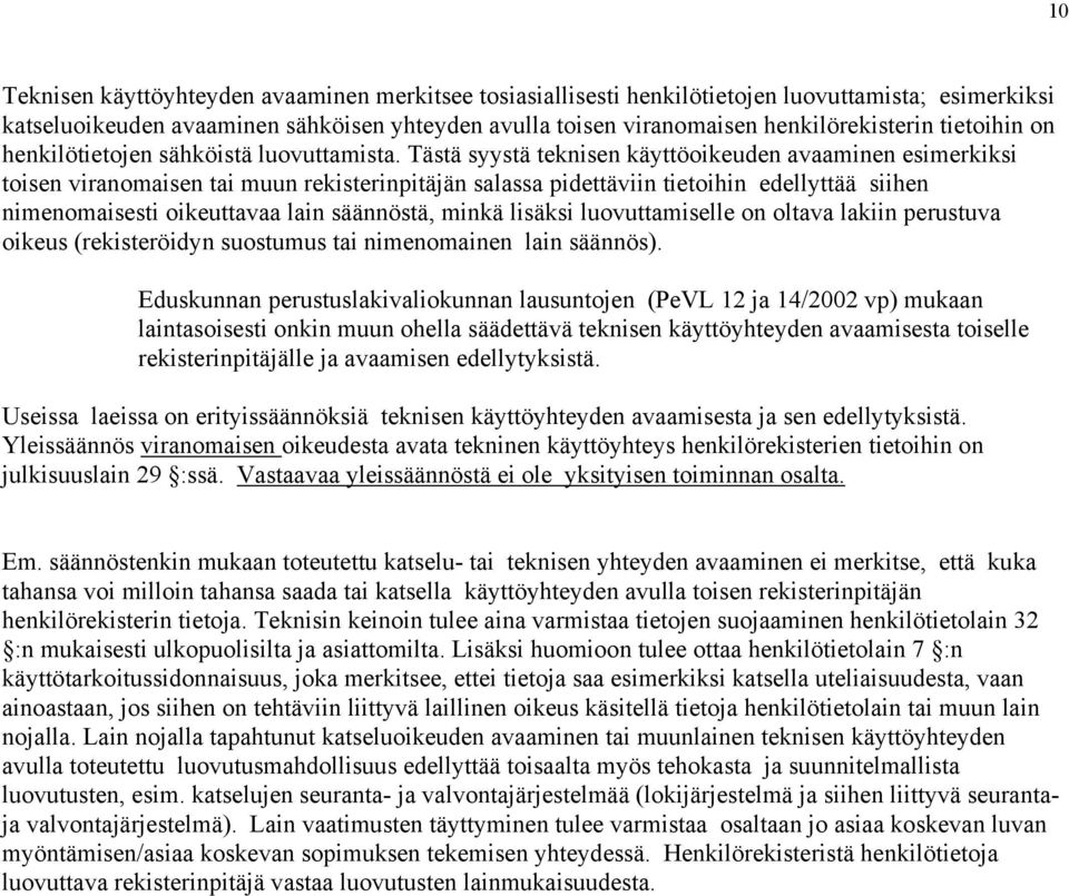 Tästä syystä teknisen käyttöoikeuden avaaminen esimerkiksi toisen viranomaisen tai muun rekisterinpitäjän salassa pidettäviin tietoihin edellyttää siihen nimenomaisesti oikeuttavaa lain säännöstä,