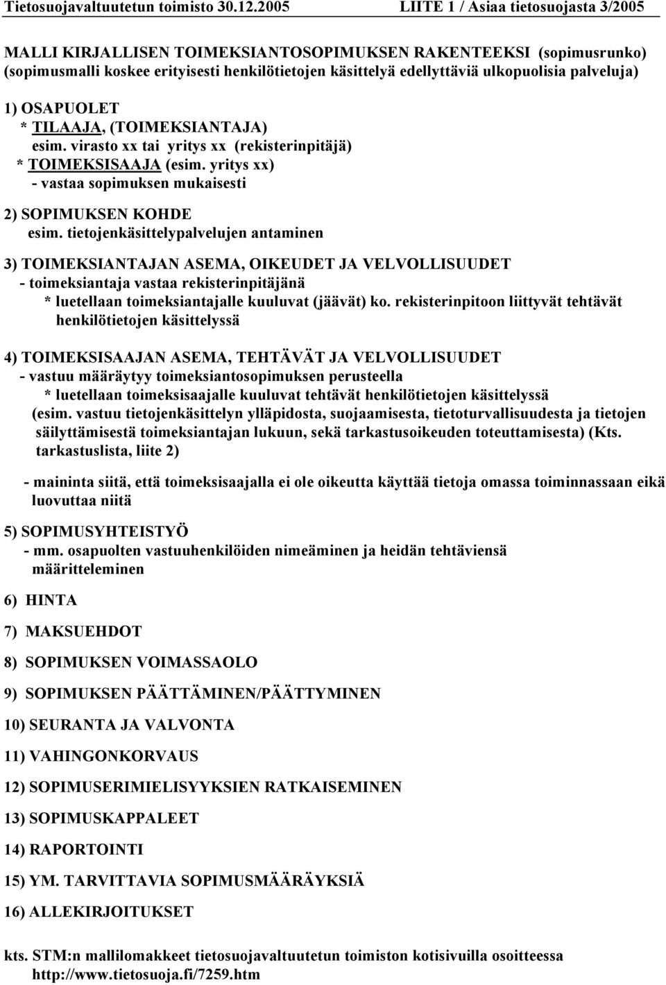 palveluja) 1) OSAPUOLET * TILAAJA, (TOIMEKSIANTAJA) esim. virasto xx tai yritys xx (rekisterinpitäjä) * TOIMEKSISAAJA (esim. yritys xx) - vastaa sopimuksen mukaisesti 2) SOPIMUKSEN KOHDE esim.