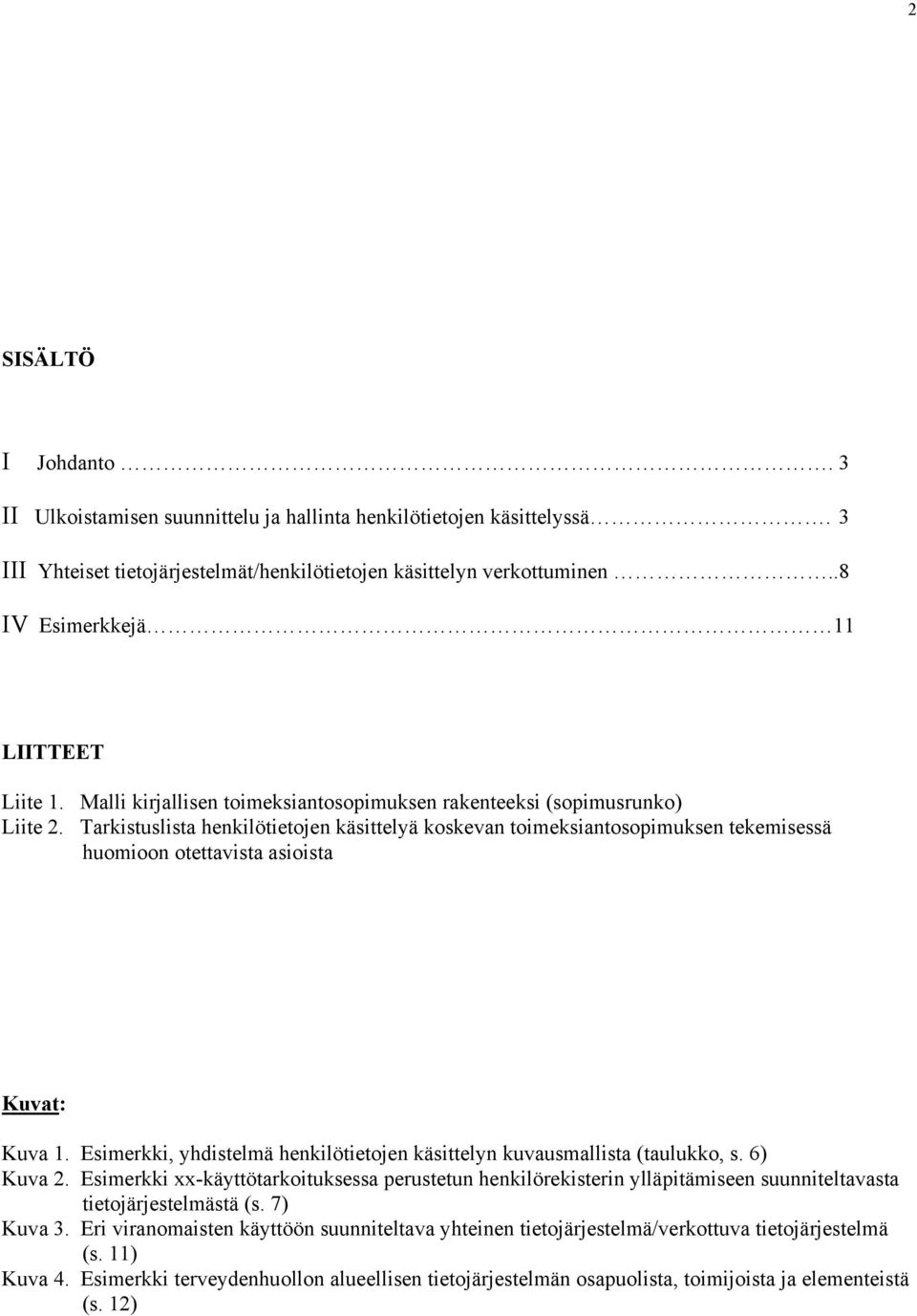 Tarkistuslista henkilötietojen käsittelyä koskevan toimeksiantosopimuksen tekemisessä huomioon otettavista asioista Kuvat: Kuva 1.