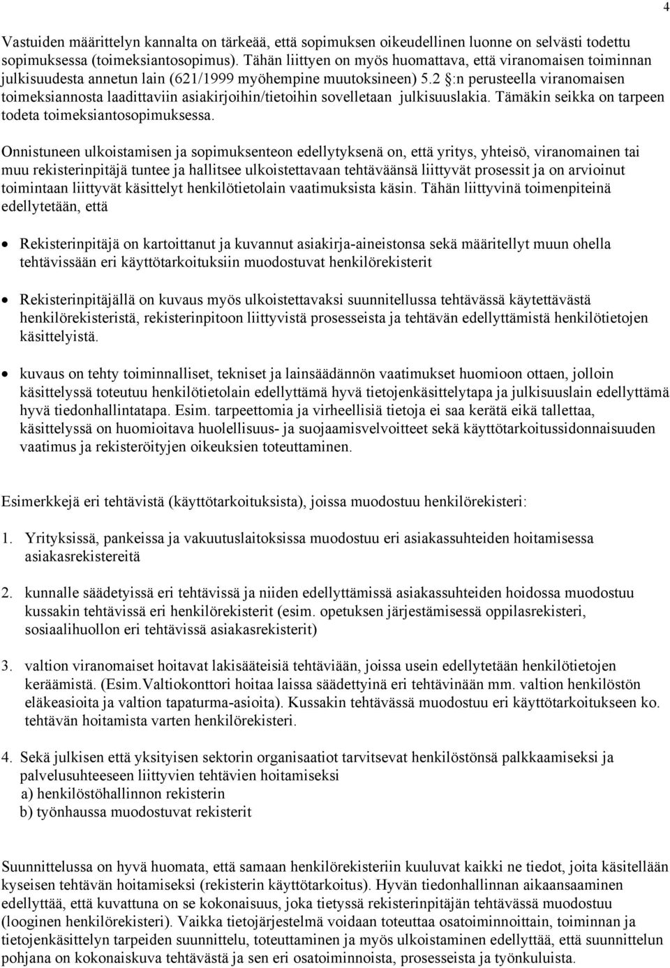 2 :n perusteella viranomaisen toimeksiannosta laadittaviin asiakirjoihin/tietoihin sovelletaan julkisuuslakia. Tämäkin seikka on tarpeen todeta toimeksiantosopimuksessa.