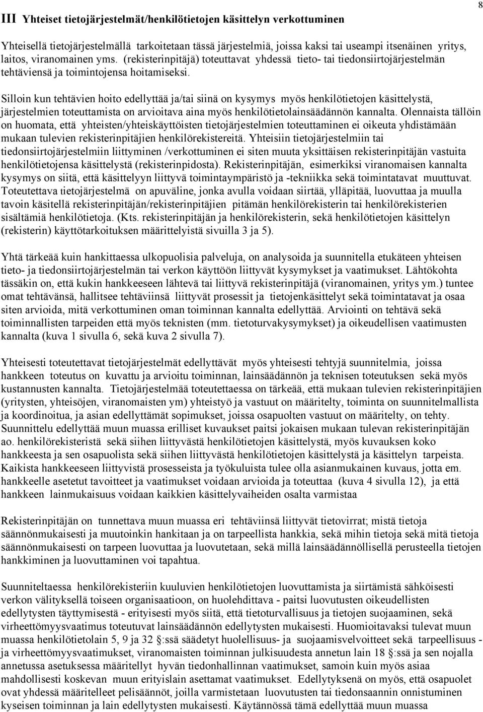 Silloin kun tehtävien hoito edellyttää ja/tai siinä on kysymys myös henkilötietojen käsittelystä, järjestelmien toteuttamista on arvioitava aina myös henkilötietolainsäädännön kannalta.