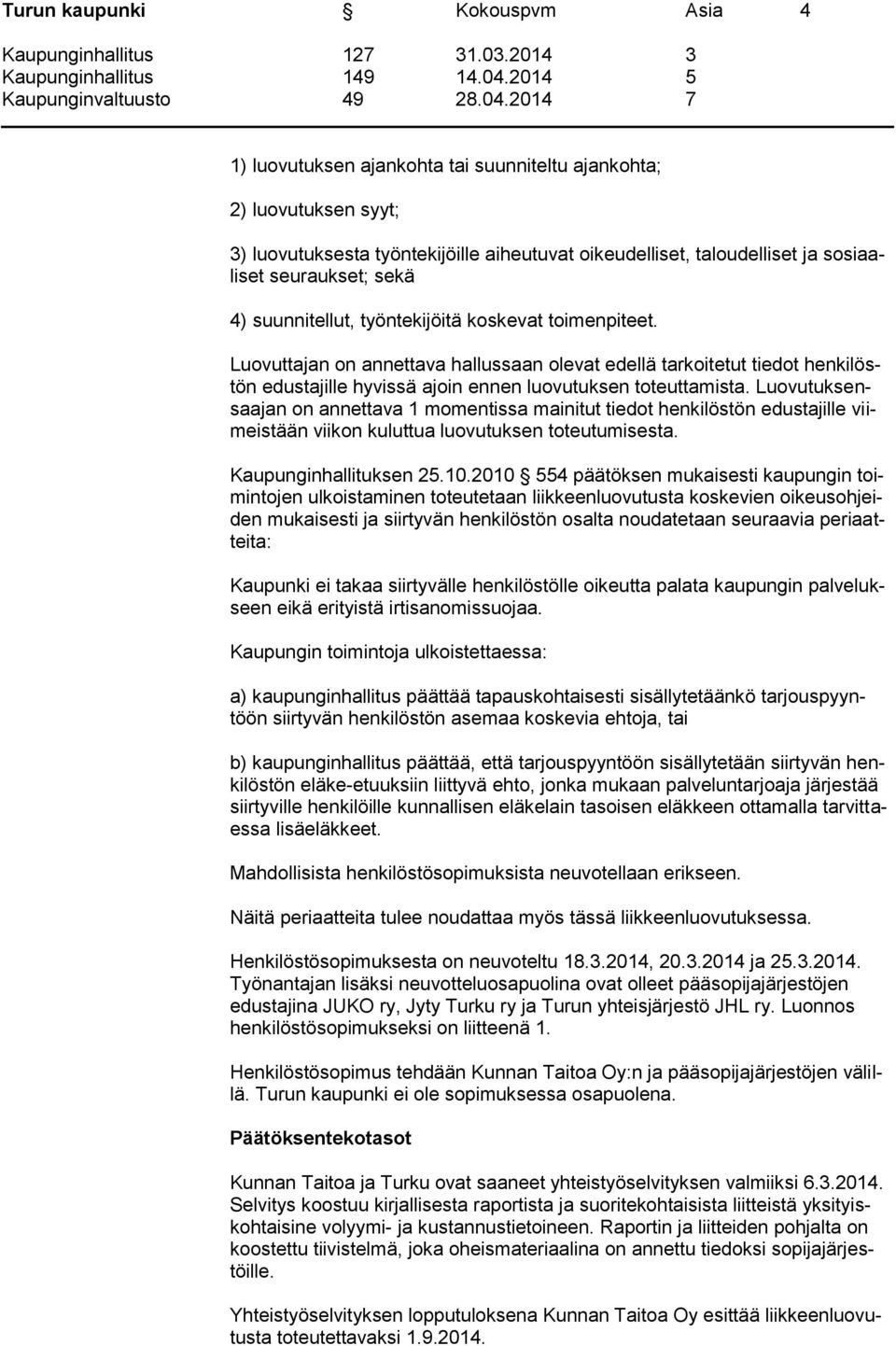 Luovuttajan on annettava hallussaan olevat edellä tarkoitetut tiedot henkilöstön edustajille hyvissä ajoin ennen luovutuksen toteuttamista.