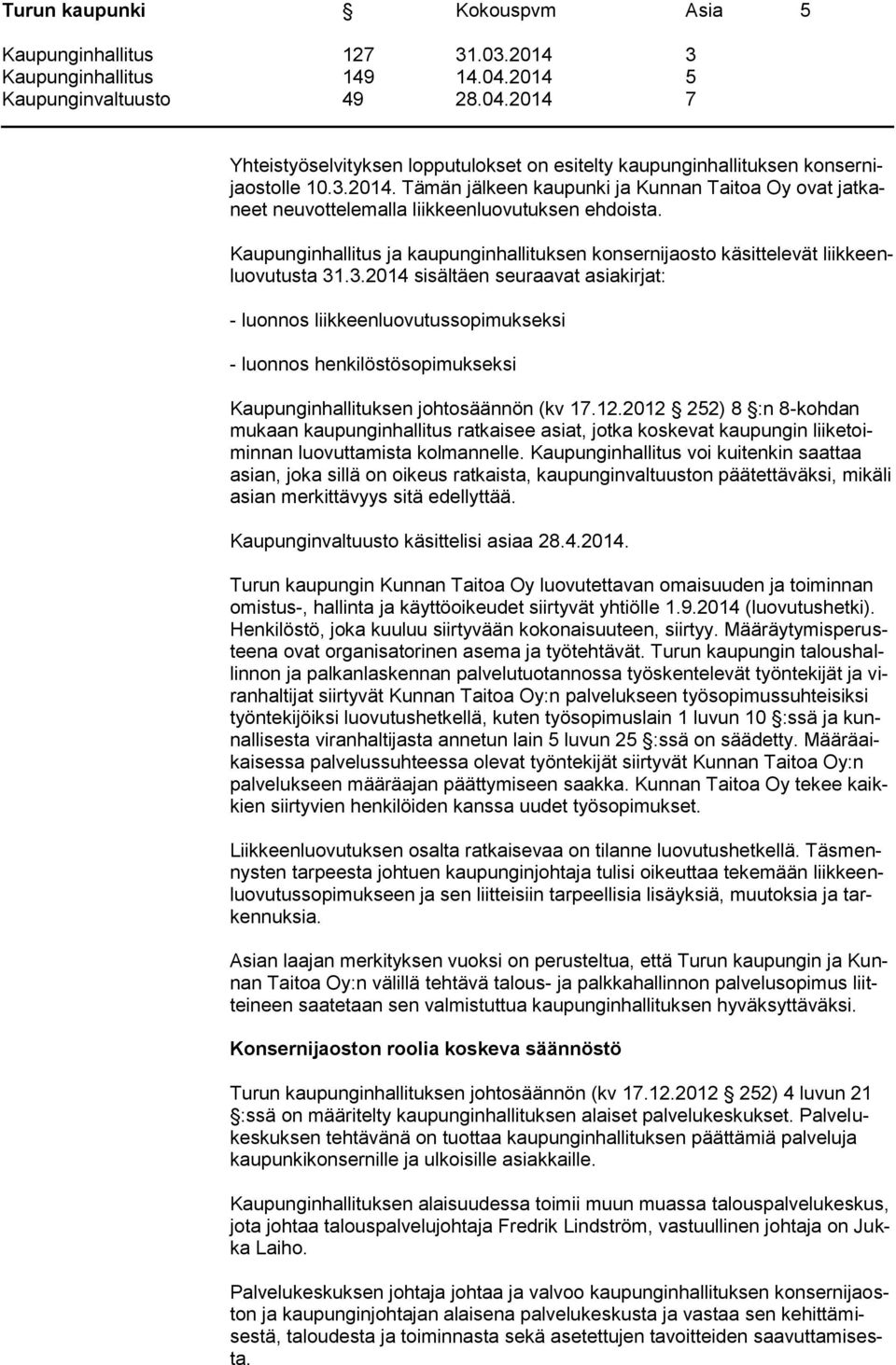 .3.2014 sisältäen seuraavat asiakirjat: - luonnos liikkeenluovutussopimukseksi - luonnos henkilöstösopimukseksi Kaupunginhallituksen johtosäännön (kv 17.12.