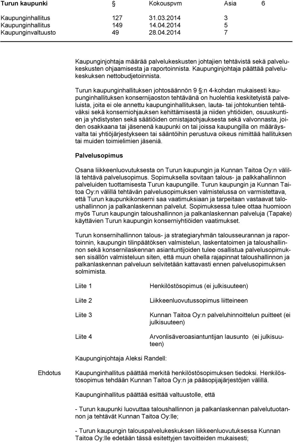 Turun kaupunginhallituksen johtosäännön 9 :n 4-kohdan mukaisesti kaupunginhallituksen konsernijaoston tehtävänä on huolehtia keskitetyistä palveluista, joita ei ole annettu kaupunginhallituksen,
