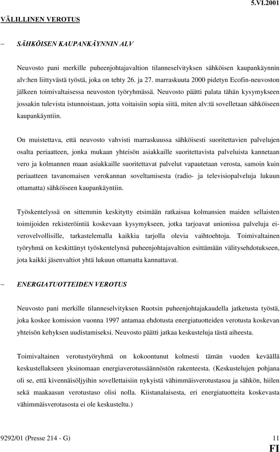 Neuvosto päätti palata tähän kysymykseen jossakin tulevista istunnoistaan, jotta voitaisiin sopia siitä, miten alv:tä sovelletaan sähköiseen kaupankäyntiin.