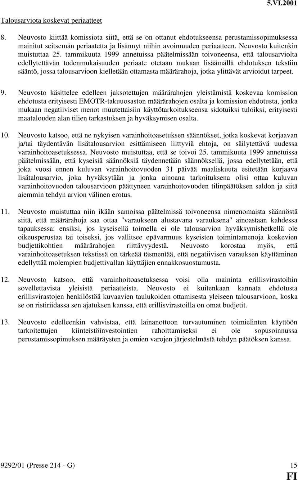 tammikuuta 1999 annetuissa päätelmissään toivoneensa, että talousarviolta edellytettävän todenmukaisuuden periaate otetaan mukaan lisäämällä ehdotuksen tekstiin sääntö, jossa talousarvioon kielletään