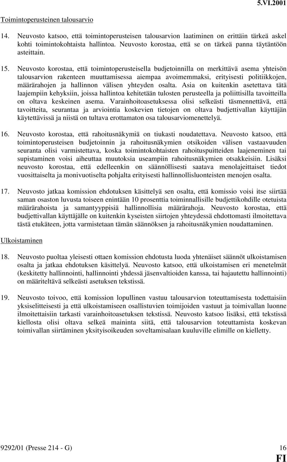 Neuvosto korostaa, että toimintoperusteisella budjetoinnilla on merkittävä asema yhteisön talousarvion rakenteen muuttamisessa aiempaa avoimemmaksi, erityisesti politiikkojen, määrärahojen ja