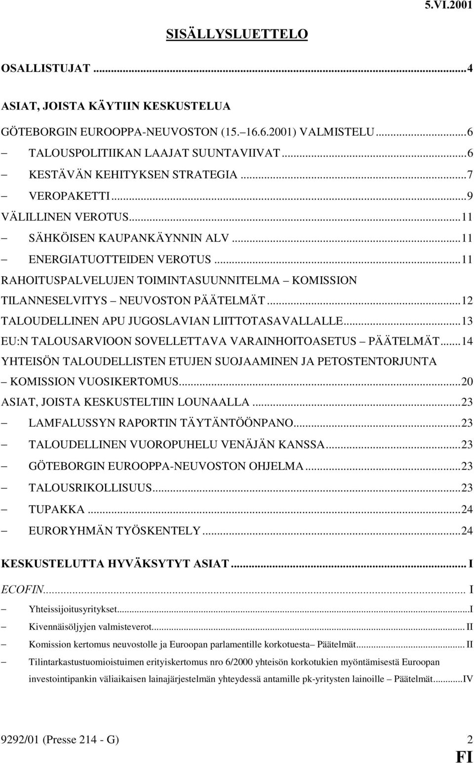 ..12 TALOUDELLINEN APU JUGOSLAVIAN LIITTOTASAVALLALLE...13 EU:N TALOUSARVIOON SOVELLETTAVA VARAINHOITOASETUS PÄÄTELMÄT.