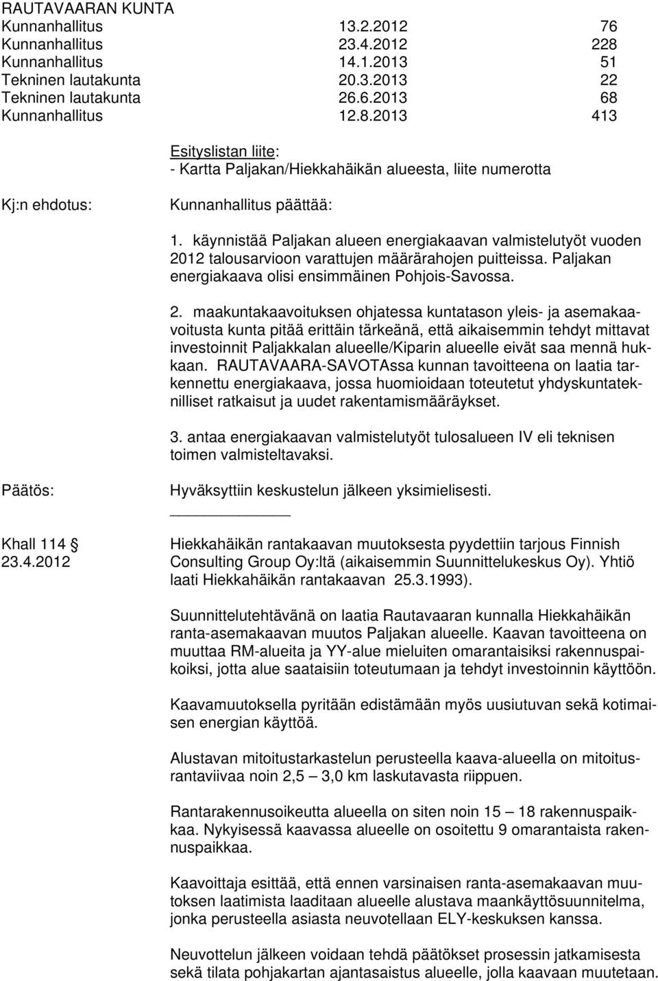 12 talousarvioon varattujen määrärahojen puitteissa. Paljakan energiakaava olisi ensimmäinen Pohjois-Savossa. 2.