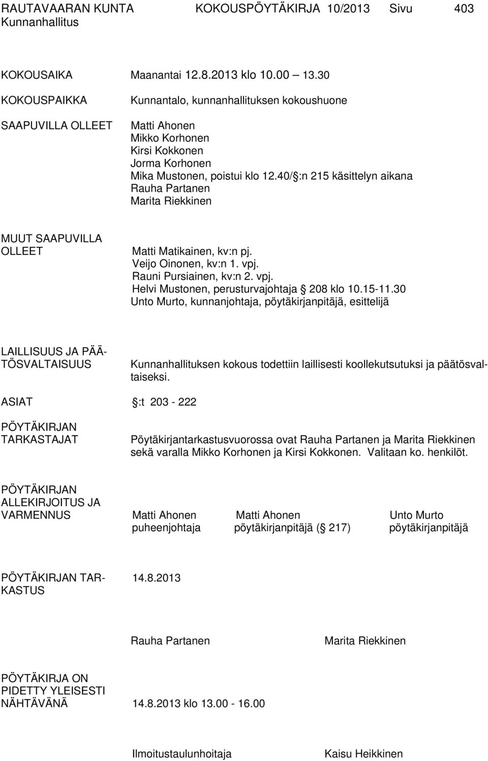 40/ :n 215 käsittelyn aikana Rauha Partanen Marita Riekkinen MUUT SAAPUVILLA OLLEET Matti Matikainen, kv:n pj. Veijo Oinonen, kv:n 1. vpj. Rauni Pursiainen, kv:n 2. vpj. Helvi Mustonen, perusturvajohtaja 208 klo 10.