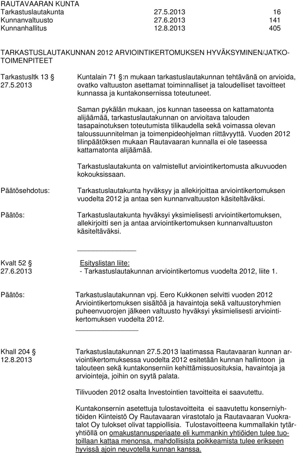 Saman pykälän mukaan, jos kunnan taseessa on kattamatonta alijäämää, tarkastuslautakunnan on arvioitava talouden tasapainotuksen toteutumista tilikaudella sekä voimassa olevan taloussuunnitelman ja