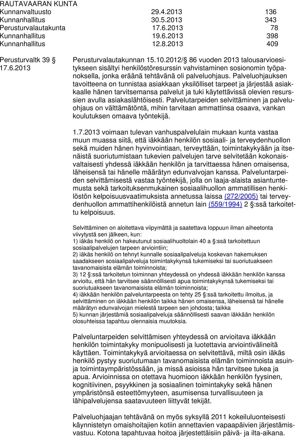 Palveluohjauksen tavoitteena on tunnistaa asiakkaan yksilölliset tarpeet ja järjestää asiakkaalle hänen tarvitsemansa palvelut ja tuki käytettävissä olevien resurssien avulla asiakaslähtöisesti.