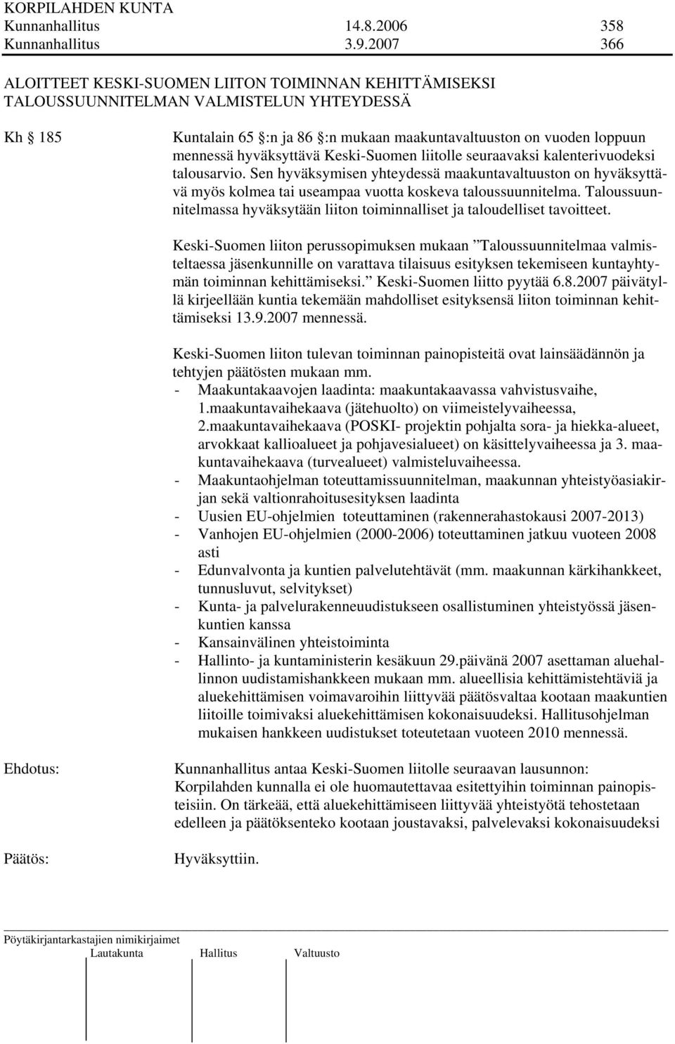 hyväksyttävä Keski-Suomen liitolle seuraavaksi kalenterivuodeksi talousarvio. Sen hyväksymisen yhteydessä maakuntavaltuuston on hyväksyttävä myös kolmea tai useampaa vuotta koskeva taloussuunnitelma.