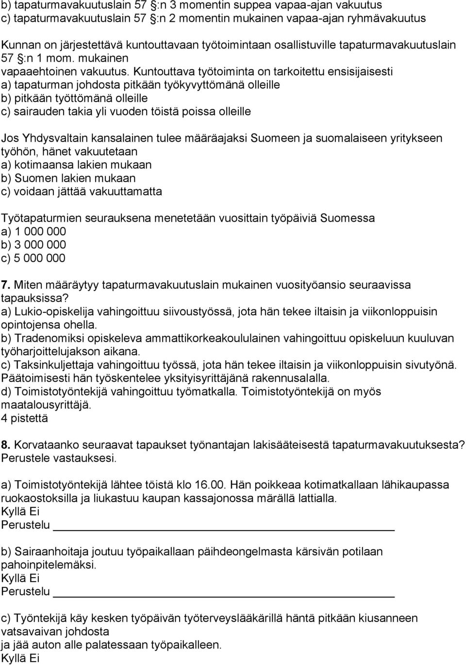 Kuntouttava työtoiminta on tarkoitettu ensisijaisesti a) tapaturman johdosta pitkään työkyvyttömänä olleille b) pitkään työttömänä olleille c) sairauden takia yli vuoden töistä poissa olleille Jos