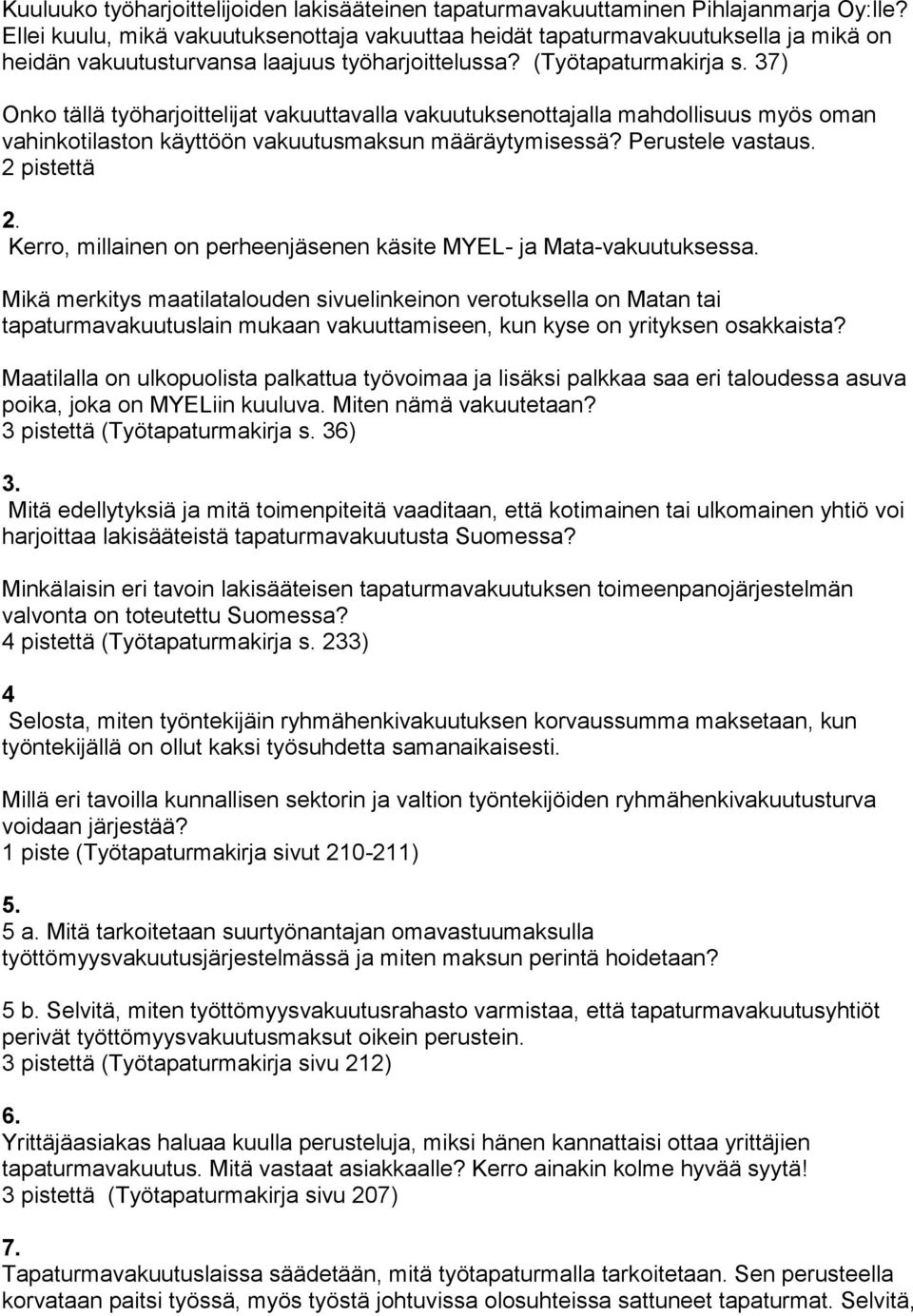 37) Onko tällä työharjoittelijat vakuuttavalla vakuutuksenottajalla mahdollisuus myös oman vahinkotilaston käyttöön vakuutusmaksun määräytymisessä? Perustele vastaus. 2 pistettä 2.