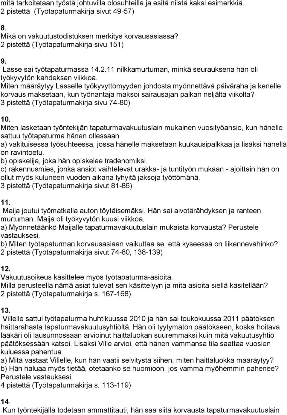 Miten määräytyy Lasselle työkyvyttömyyden johdosta myönnettävä päiväraha ja kenelle korvaus maksetaan, kun työnantaja maksoi sairausajan palkan neljältä viikolta? (Työtapaturmakirja sivu 74-80) 10.