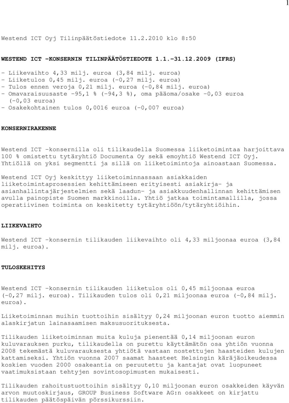 euroa) - Omavaraisuusaste -95,1 % (-94,3 %), oma pääoma/osake -0,03 euroa (-0,03 euroa) - Osakekohtainen tulos 0,0016 euroa (-0,007 euroa) KONSERNIRAKENNE Westend ICT -konsernilla oli tilikaudella