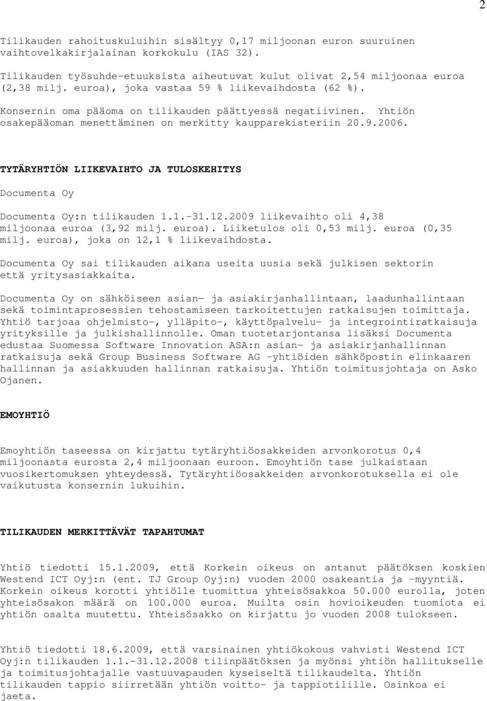 TYTÄRYHTIÖN LIIKEVAIHTO JA TULOSKEHITYS Documenta Oy Documenta Oy:n tilikauden 1.1. 31.12.2009 liikevaihto oli 4,38 miljoonaa euroa (3,92 milj. euroa). Liiketulos oli 0,53 milj. euroa (0,35 milj.