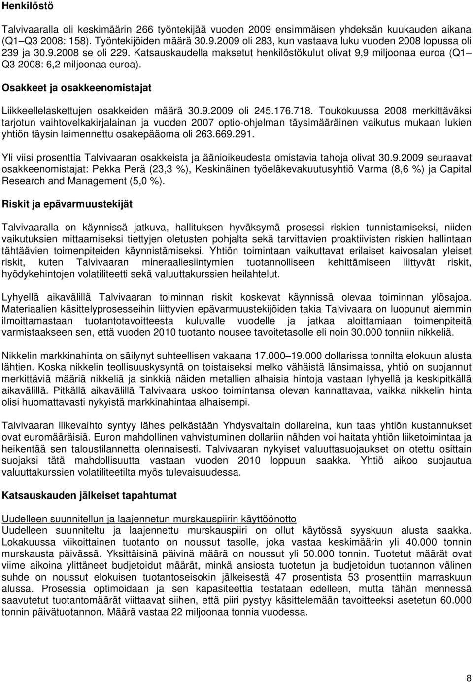 176.718. Toukokuussa 2008 merkittäväksi tarjotun vaihtovelkakirjalainan ja vuoden 2007 optio-ohjelman täysimääräinen vaikutus mukaan lukien yhtiön täysin laimennettu osakepääoma oli 263.669.291.