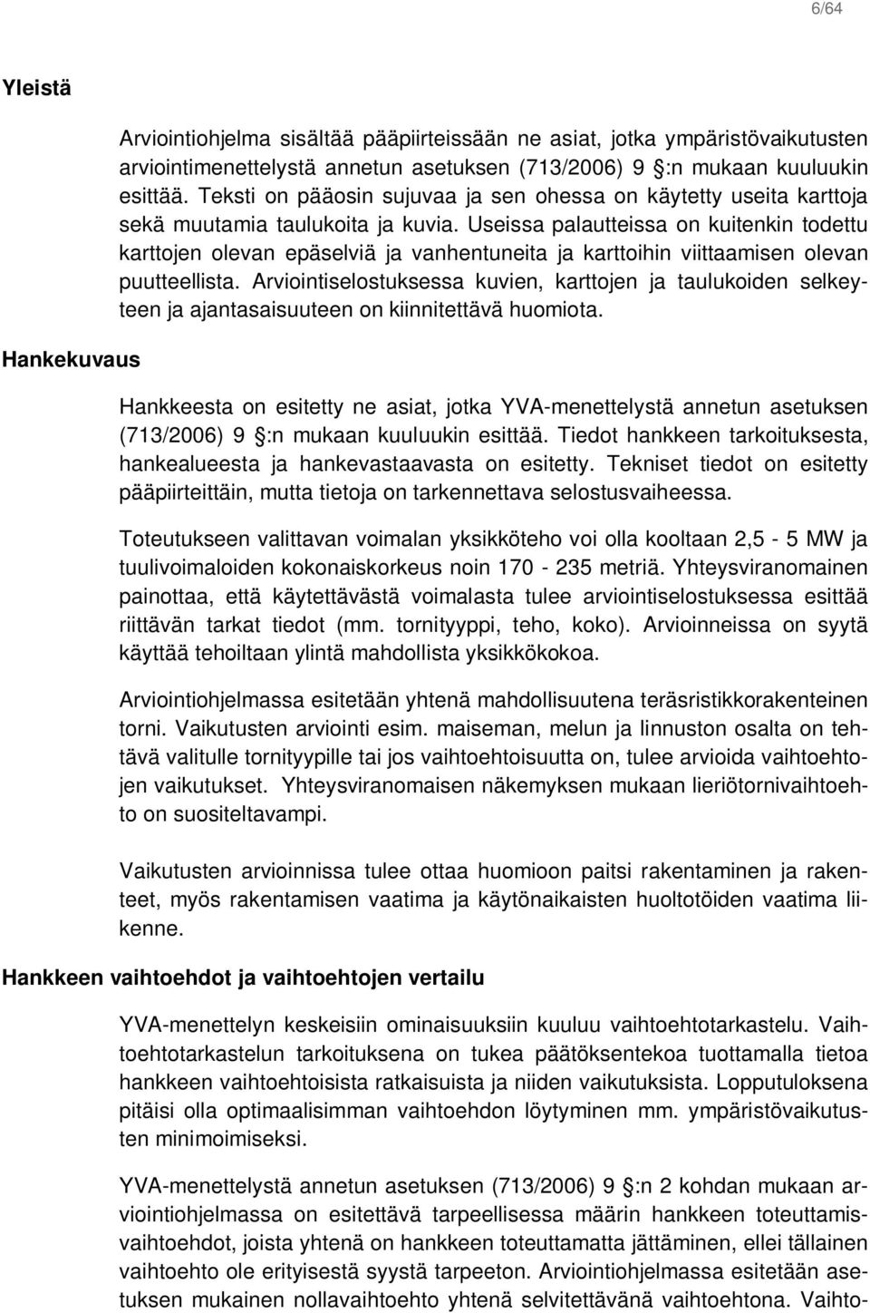 Useissa palautteissa on kuitenkin todettu karttojen olevan epäselviä ja vanhentuneita ja karttoihin viittaamisen olevan puutteellista.