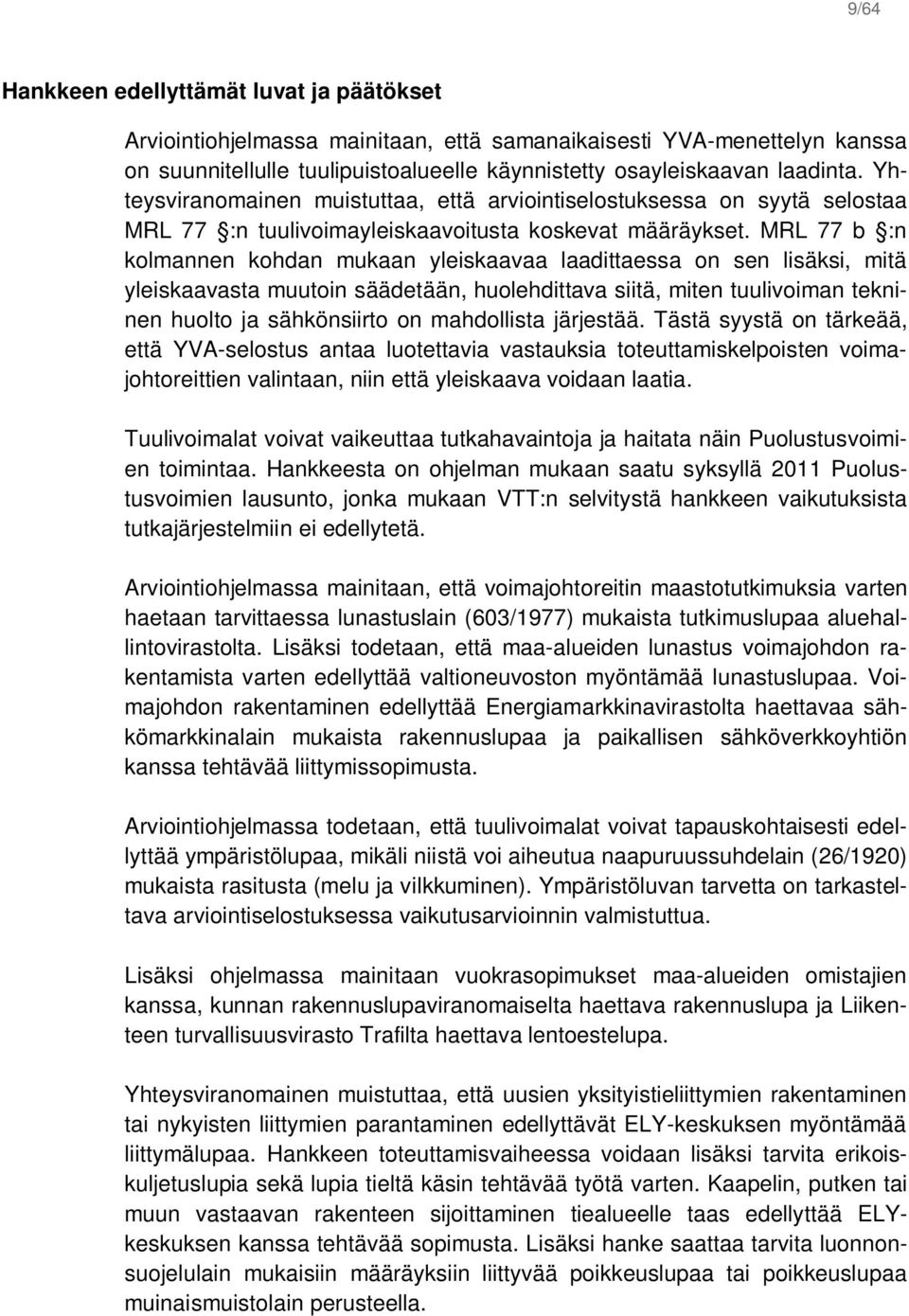 MRL 77 b :n kolmannen kohdan mukaan yleiskaavaa laadittaessa on sen lisäksi, mitä yleiskaavasta muutoin säädetään, huolehdittava siitä, miten tuulivoiman tekninen huolto ja sähkönsiirto on