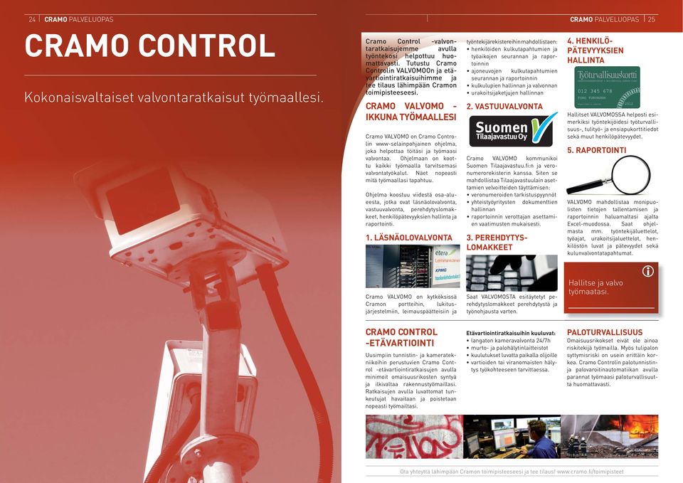 CRAMO VALVOMO - IKKUNA TYÖMAALLESI Cramo VALVOMO on Cramo Controlin www-selainpohjainen ohjelma, joka helpottaa töitäsi ja työmaasi valvontaa.