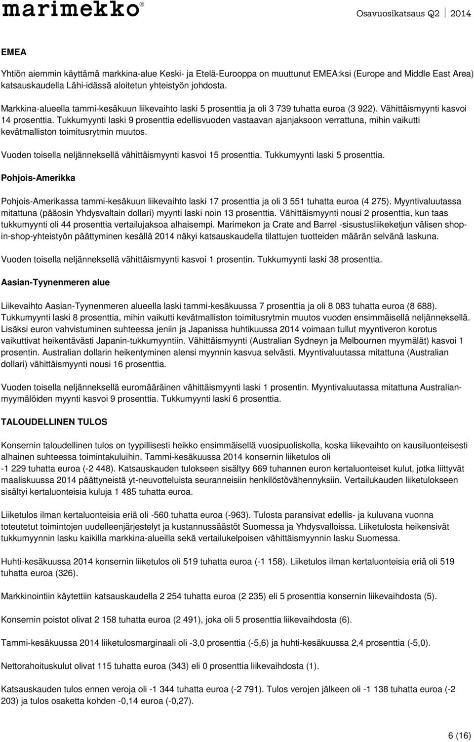 Tukkumyynti laski 9 prosenttia edellisvuoden vastaavan ajanjaksoon verrattuna, mihin vaikutti kevätmalliston toimitusrytmin muutos. Vuoden toisella neljänneksellä vähittäismyynti kasvoi 15 prosenttia.