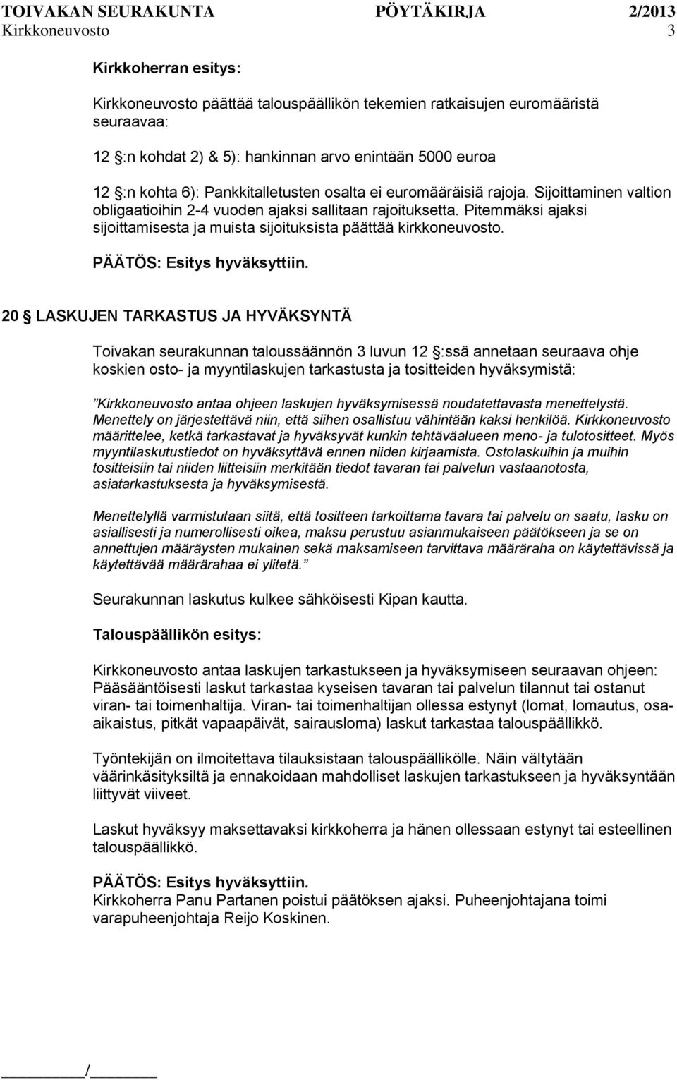20 LASKUJEN TARKASTUS JA HYVÄKSYNTÄ Toivakan seurakunnan taloussäännön 3 luvun 12 :ssä annetaan seuraava ohje koskien osto- ja myyntilaskujen tarkastusta ja tositteiden hyväksymistä: Kirkkoneuvosto