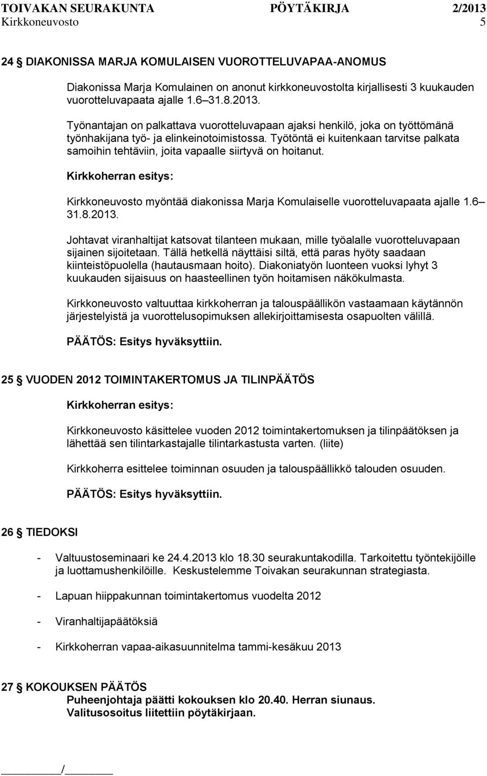 Työtöntä ei kuitenkaan tarvitse palkata samoihin tehtäviin, joita vapaalle siirtyvä on hoitanut. Kirkkoneuvosto myöntää diakonissa Marja Komulaiselle vuorotteluvapaata ajalle 1.6 31.8.2013.