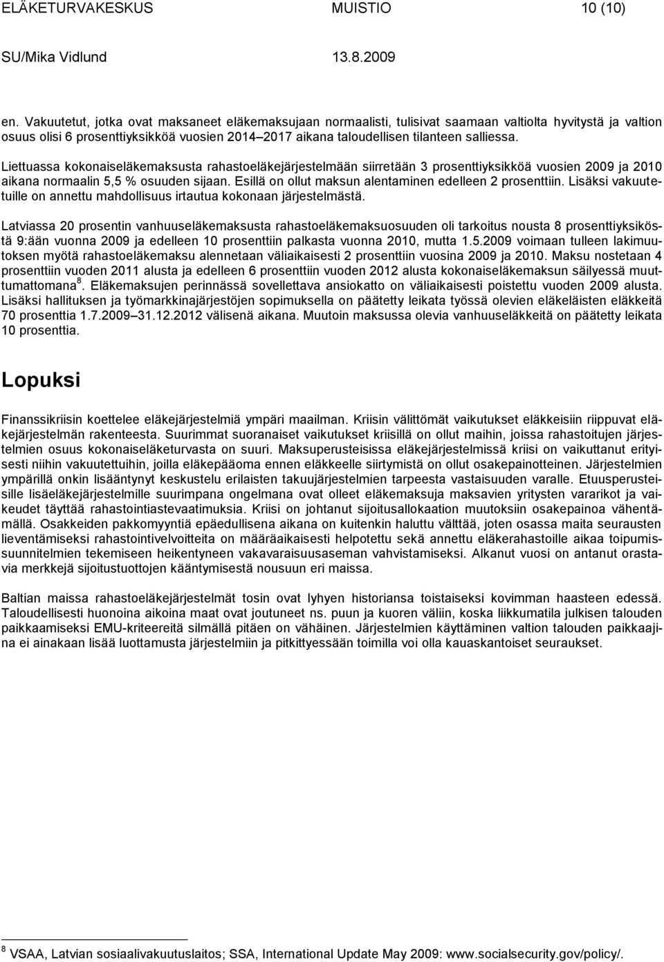 salliessa. Liettuassa kokonaiseläkemaksusta rahastoeläkejärjestelmään siirretään 3 prosenttiyksikköä vuosien 2009 ja 2010 aikana normaalin 5,5 % osuuden sijaan.