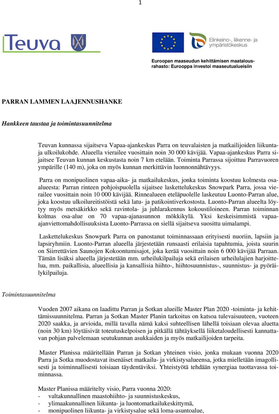 Vapaa-ajankeskus Parra sijaitsee Teuvan kunnan keskustasta noin 7 km etelään. Toiminta Parrassa sijoittuu Parravuoren ympärille (140 m), joka on myös kunnan merkittävin luonnonnähtävyys.
