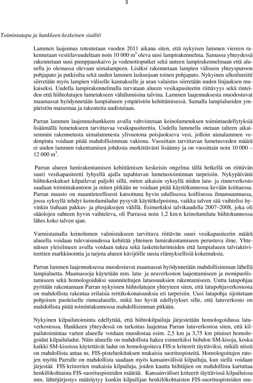 Lisäksi rakennetaan lampien väliseen yhteyspuroon pohjapato ja putkisilta sekä uuden lammen laskuojaan toinen pohjapato.