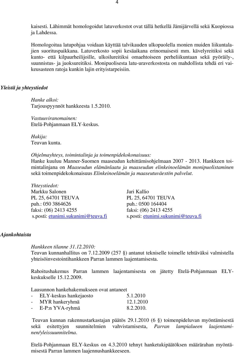 kävelyreitiksi sekä kunto- että kilpaurheilijoille, ulkoilureitiksi omaehtoiseen perheliikuntaan sekä pyöräily-, suunnistus- ja juoksureitiksi.