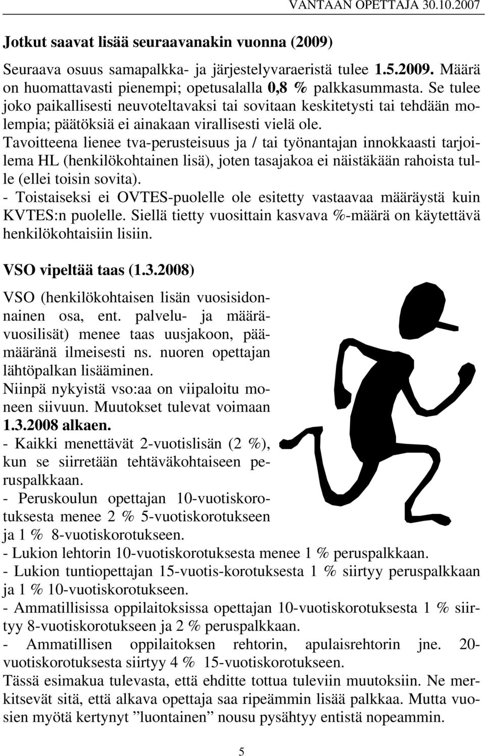 Tavoitteena lienee tva-perusteisuus ja / tai työnantajan innokkaasti tarjoilema HL (henkilökohtainen lisä), joten tasajakoa ei näistäkään rahoista tulle (ellei toisin sovita).