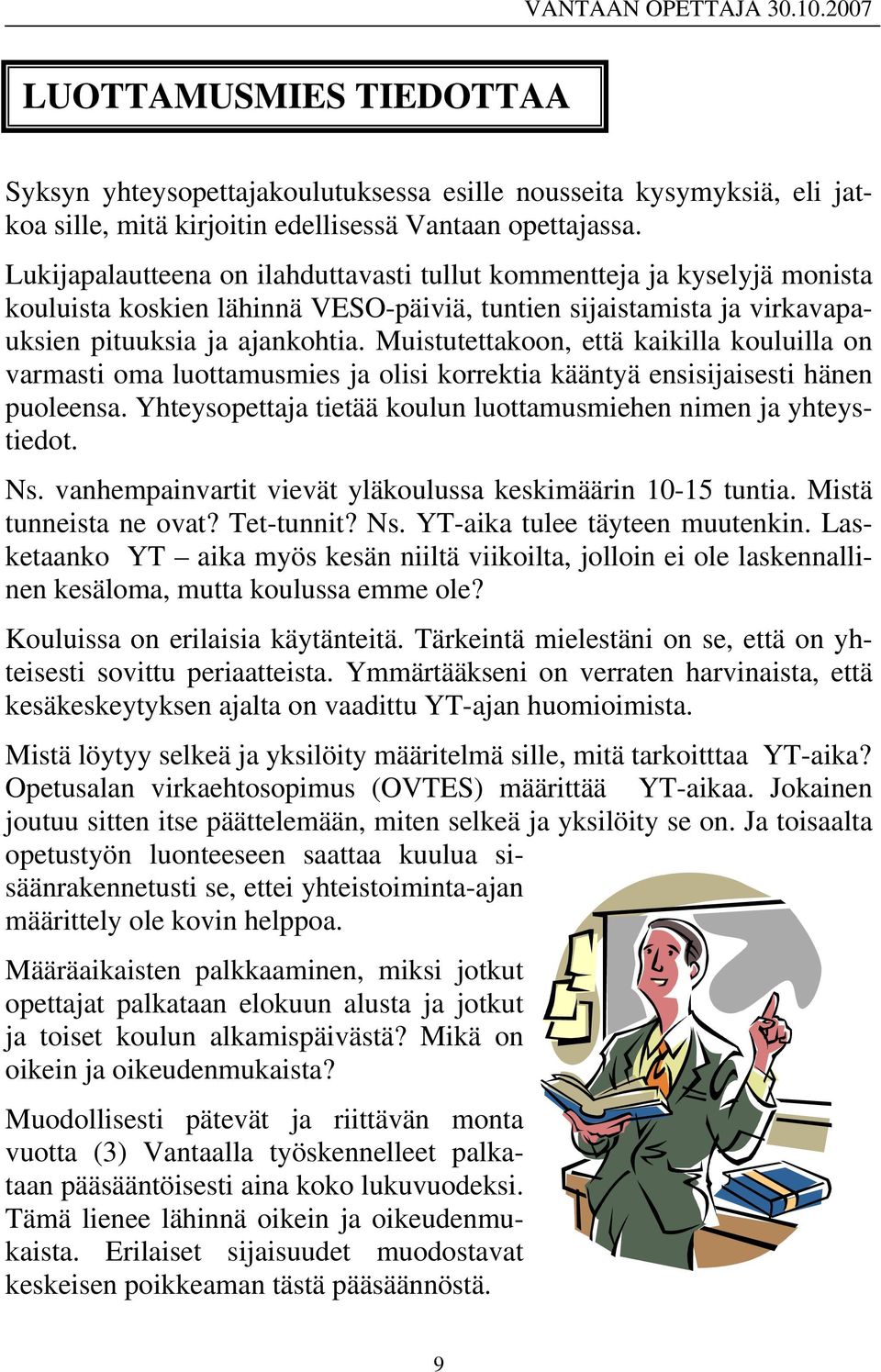 Muistutettakoon, että kaikilla kouluilla on varmasti oma luottamusmies ja olisi korrektia kääntyä ensisijaisesti hänen puoleensa. Yhteysopettaja tietää koulun luottamusmiehen nimen ja yhteystiedot.