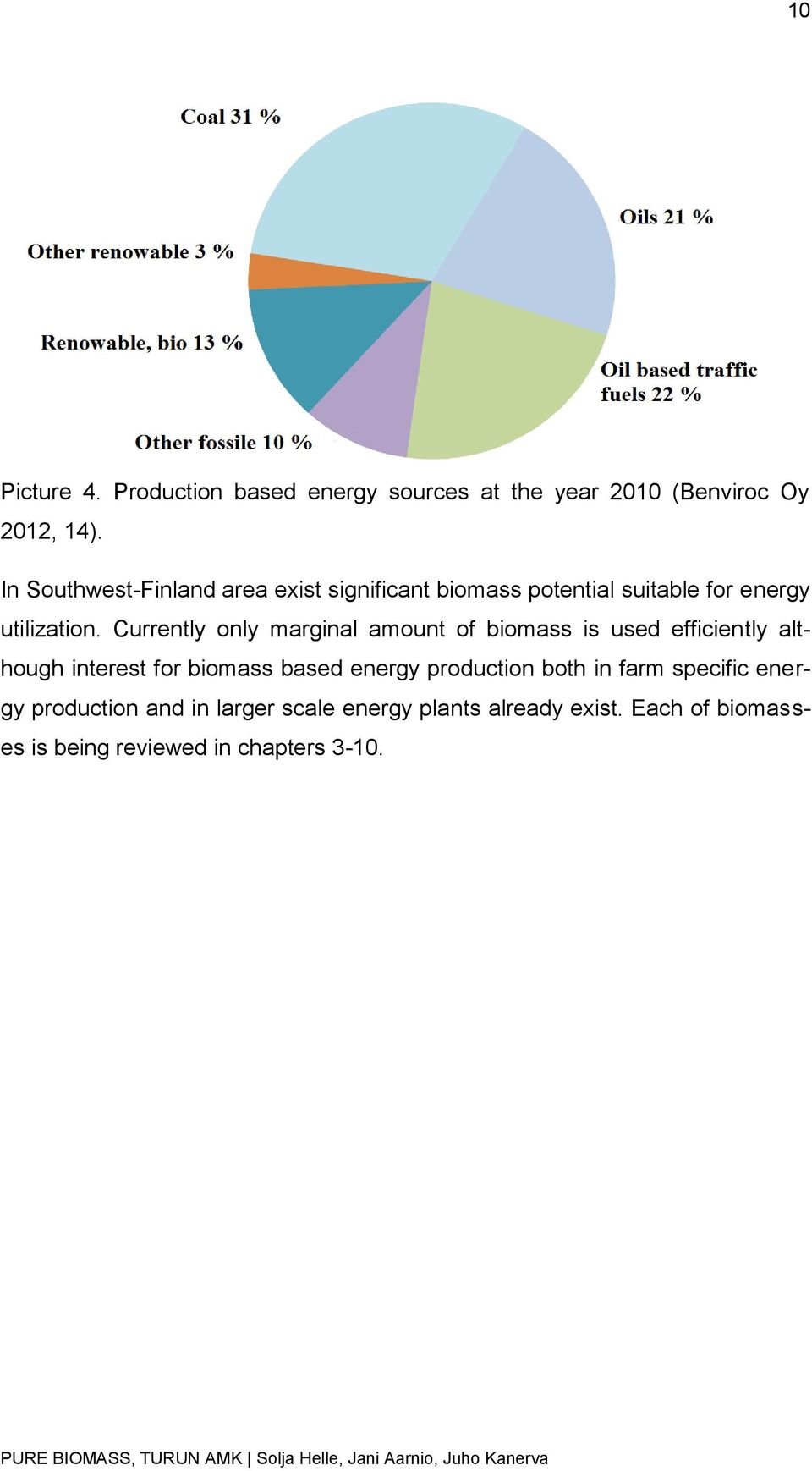 Currently only marginal amount of biomass is used efficiently although interest for biomass based energy