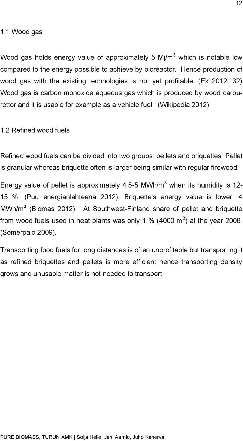 (Ek 2012, 32) Wood gas is carbon monoxide aqueous gas which is produced by wood carburettor and it is usable for example as a vehicle fuel. (Wikipedia 2012) 1.