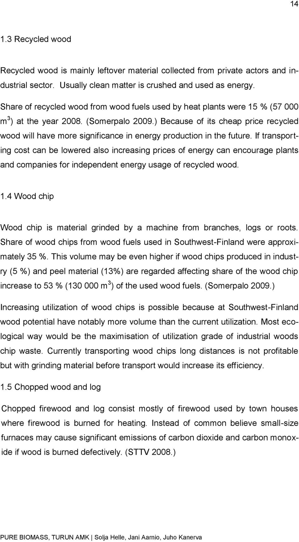 ) Because of its cheap price recycled wood will have more significance in energy production in the future.