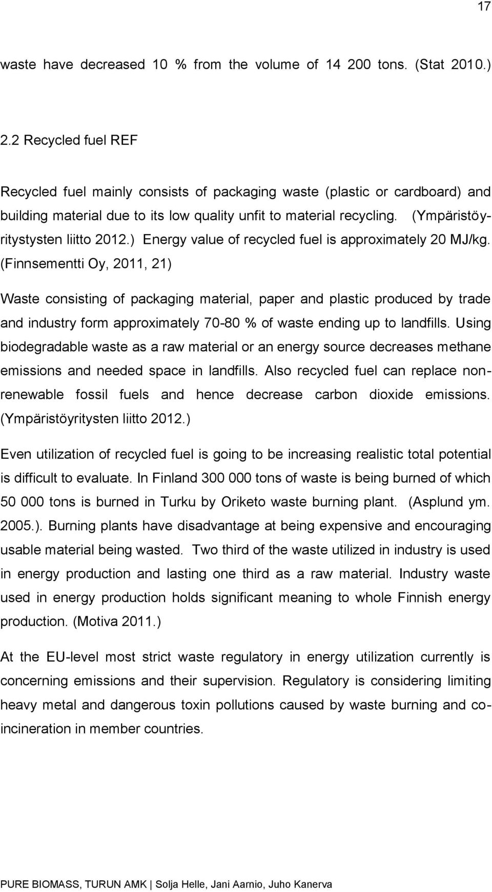 (Ympäristöyritystysten liitto 2012.) Energy value of recycled fuel is approximately 20 MJ/kg.