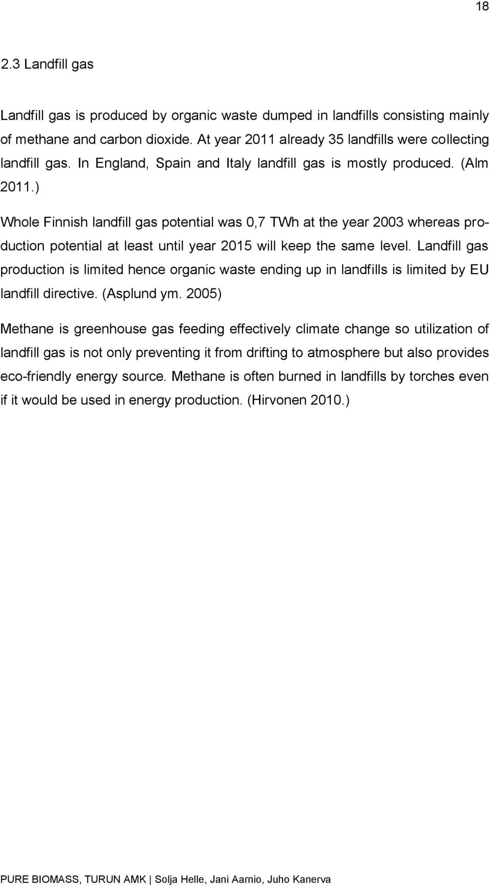 ) Whole Finnish landfill gas potential was 0,7 TWh at the year 2003 whereas production potential at least until year 2015 will keep the same level.