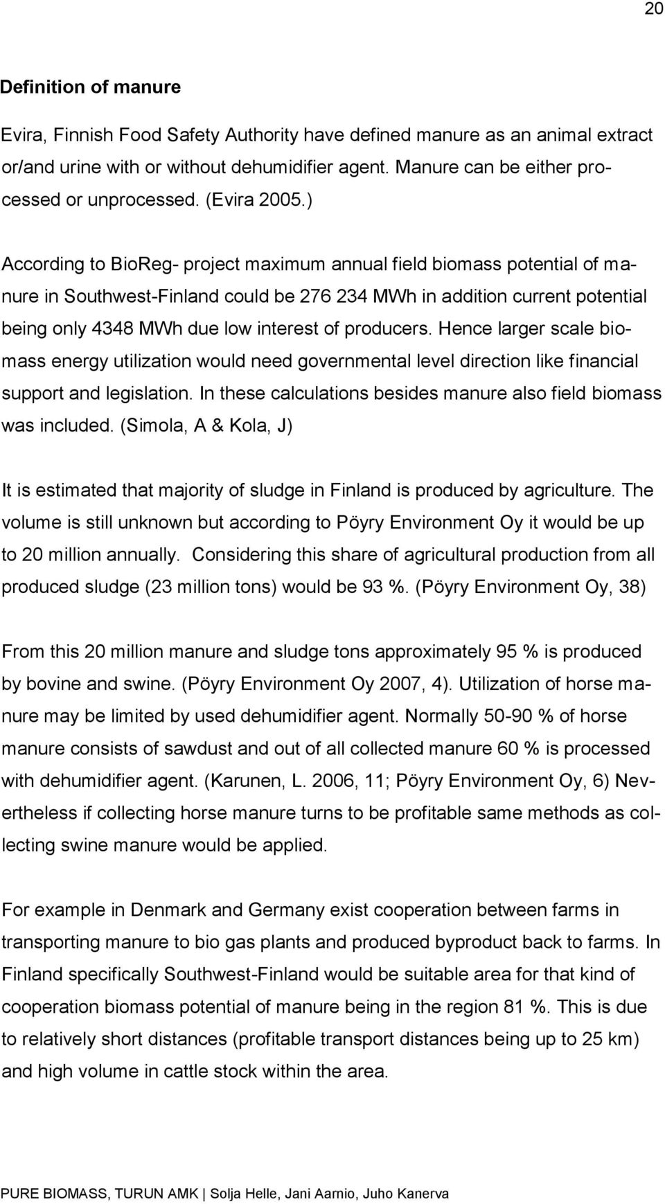 ) According to BioReg- project maximum annual field biomass potential of manure in Southwest-Finland could be 276 234 MWh in addition current potential being only 4348 MWh due low interest of