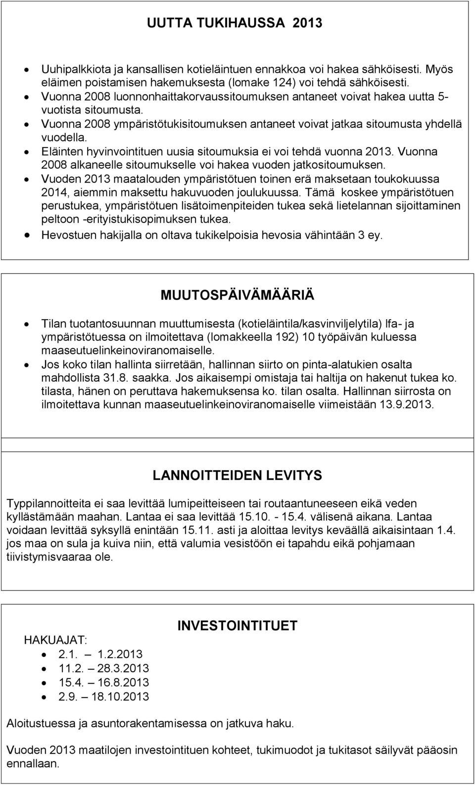 Eläinten hyvinvointituen uusia sitoumuksia ei voi tehdä vuonna 2013. Vuonna 2008 alkaneelle sitoumukselle voi hakea vuoden jatkositoumuksen.