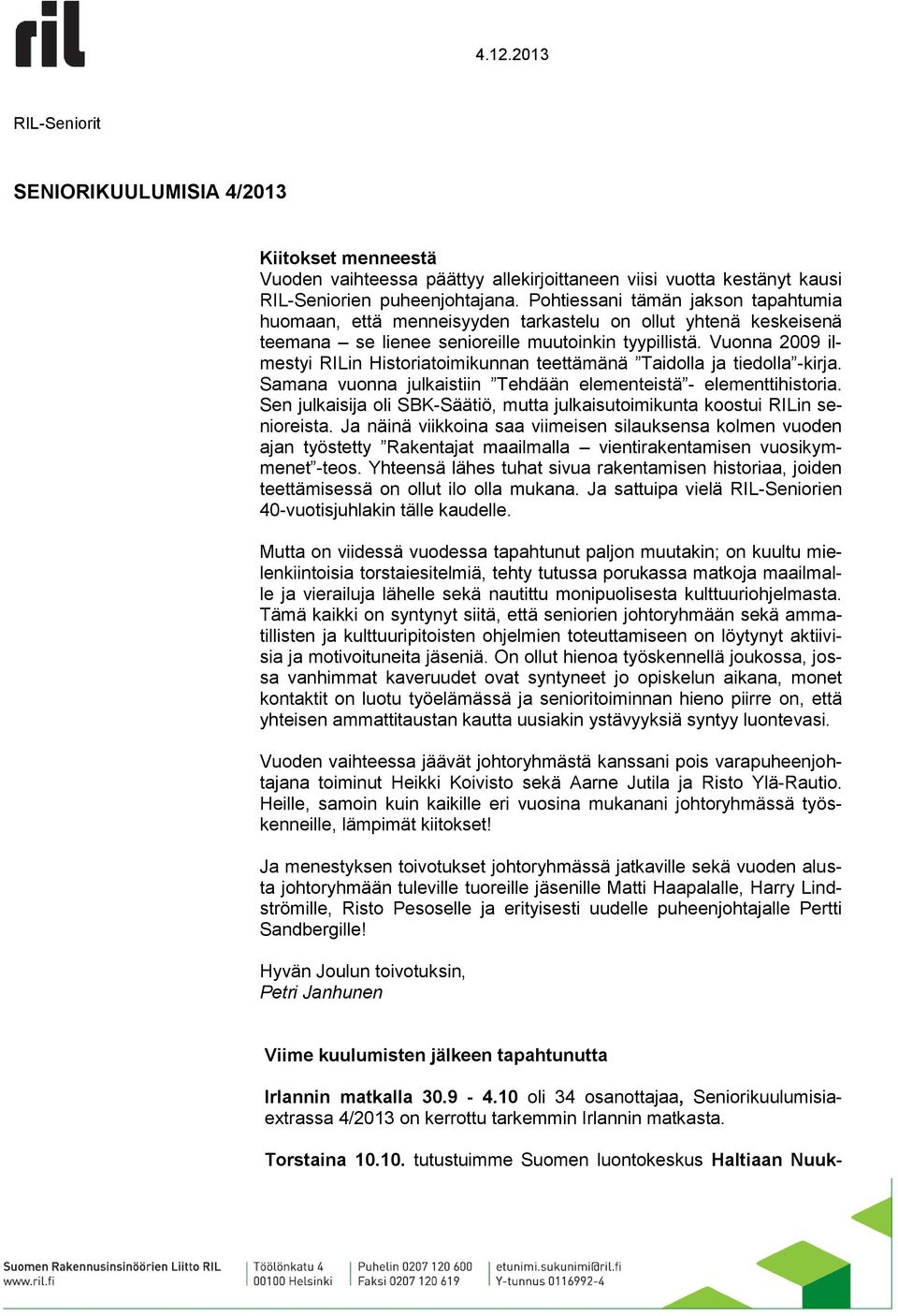 Vuonna 2009 ilmestyi RILin Historiatoimikunnan teettämänä Taidolla ja tiedolla -kirja. Samana vuonna julkaistiin Tehdään elementeistä - elementtihistoria.